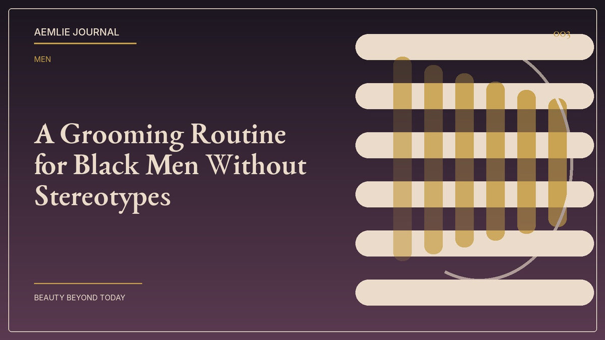 AEMLIE Journal cover — A Grooming Routine for Black Men Without Stereotypes