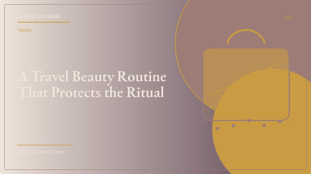 AEMLIE Journal cover — A Travel Beauty Routine That Protects the Ritual