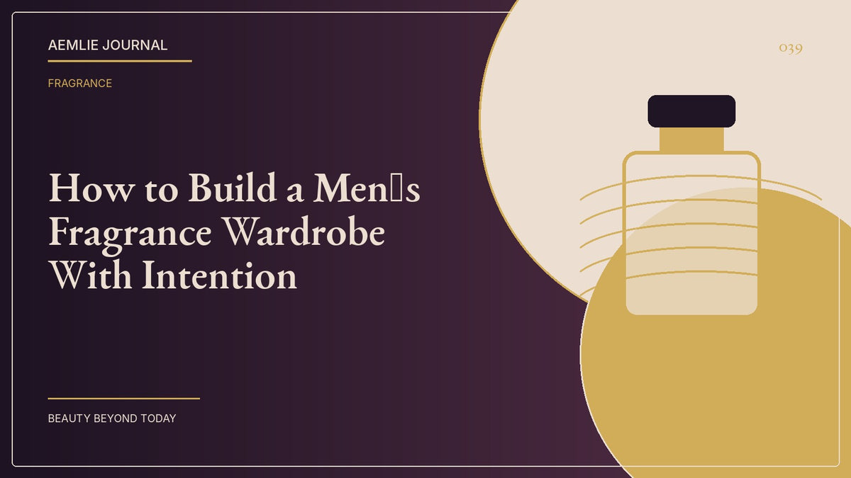 AEMLIE Journal cover — How to Build a Men’s Fragrance Wardrobe With Intention