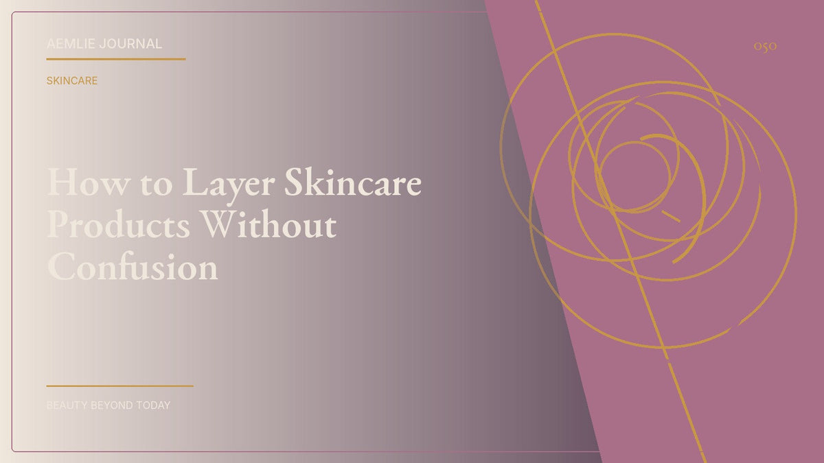 AEMLIE Journal cover — How to Layer Skincare Products Without Confusion