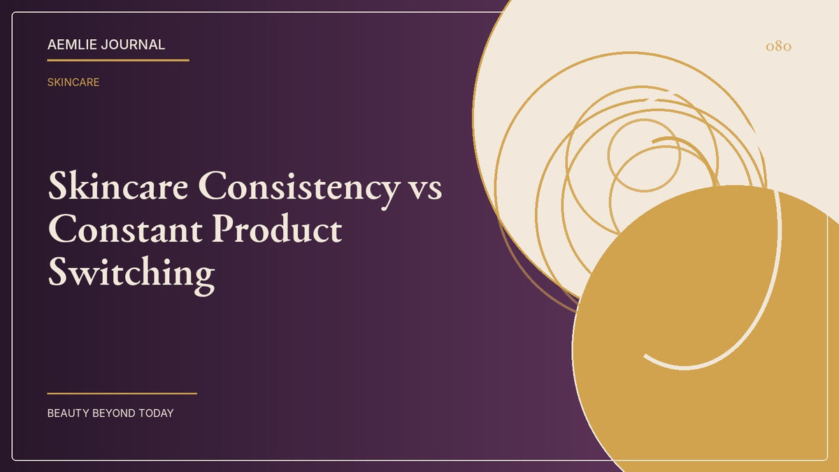 AEMLIE Journal cover — Skincare Consistency vs Constant Product Switching