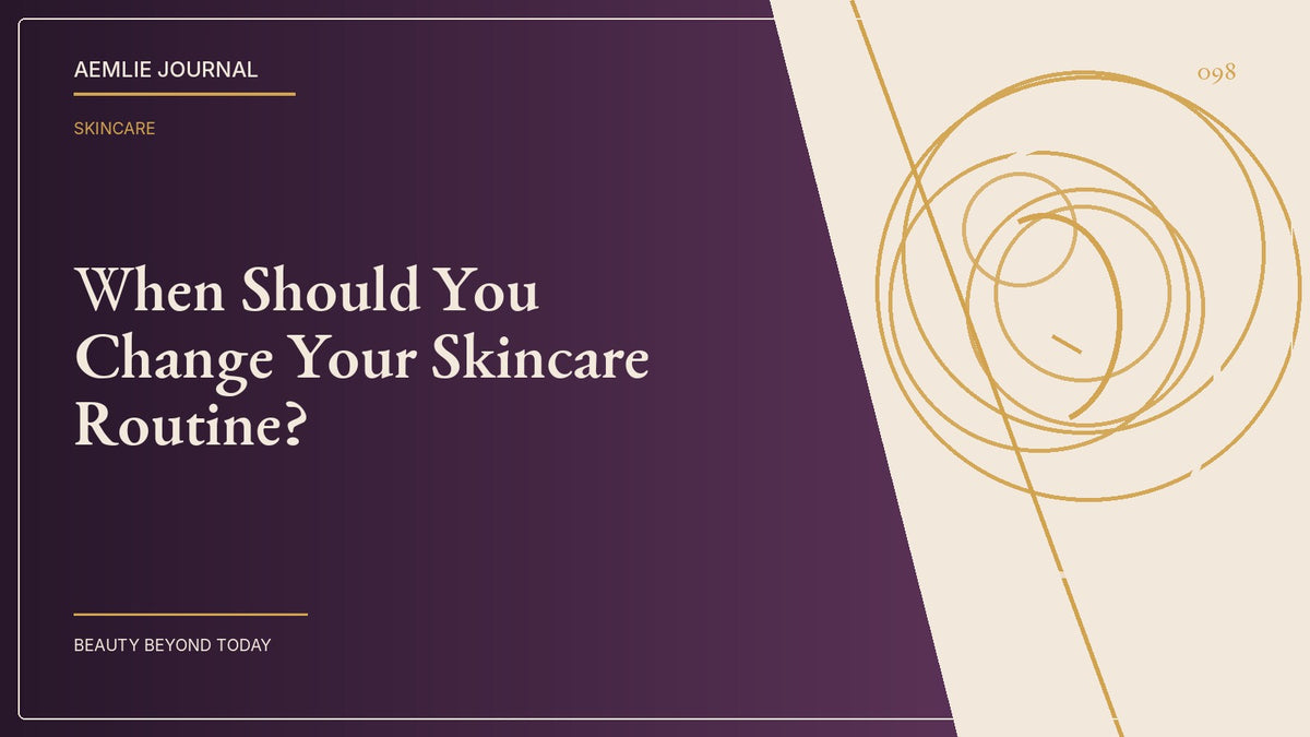 AEMLIE Journal cover — When Should You Change Your Skincare Routine?